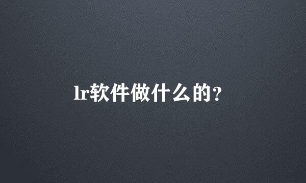 lr软件做什么的？