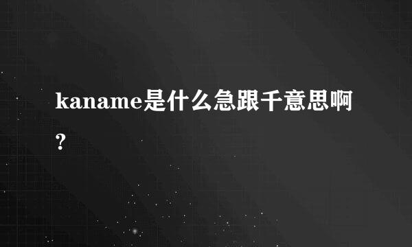 kaname是什么急跟千意思啊?