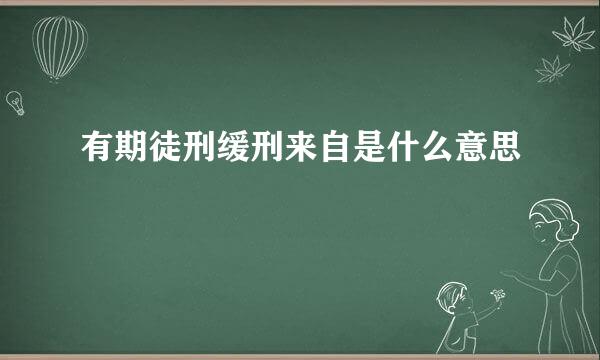 有期徒刑缓刑来自是什么意思