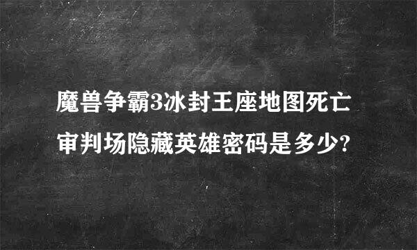 魔兽争霸3冰封王座地图死亡审判场隐藏英雄密码是多少?