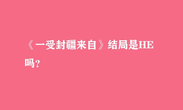 《一受封疆来自》结局是HE吗？