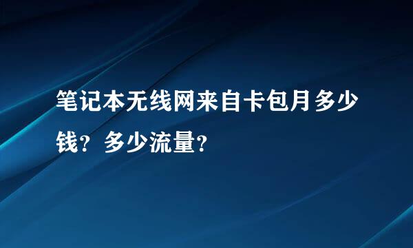 笔记本无线网来自卡包月多少钱？多少流量？
