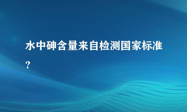 水中砷含量来自检测国家标准？