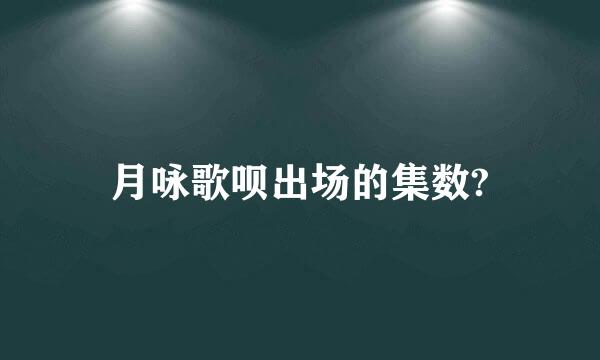 月咏歌呗出场的集数?