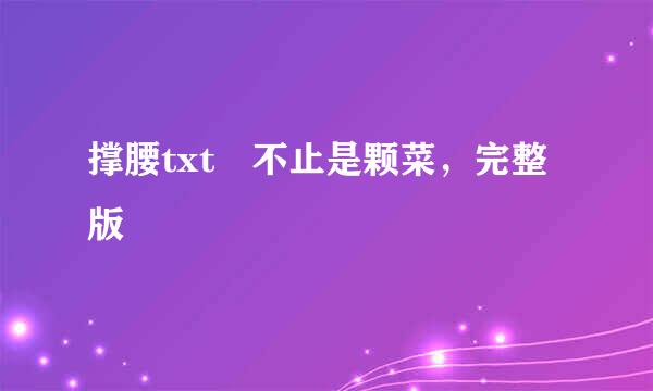 撑腰txt 不止是颗菜，完整版