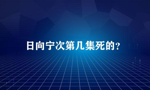 日向宁次第几集死的？