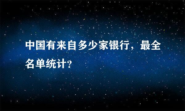 中国有来自多少家银行，最全名单统计？