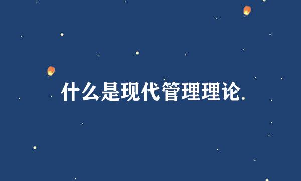 什么是现代管理理论
