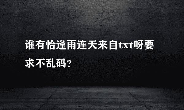 谁有恰逢雨连天来自txt呀要求不乱码？