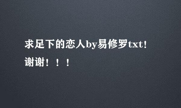 求足下的恋人by易修罗txt！谢谢！！！
