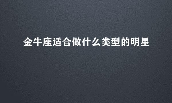 金牛座适合做什么类型的明星