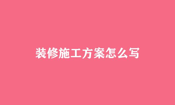 装修施工方案怎么写