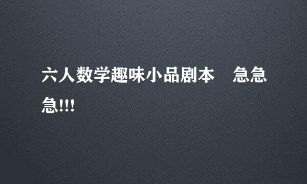 六人数学趣味小品剧本 急急急!!!