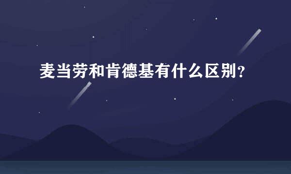 麦当劳和肯德基有什么区别？