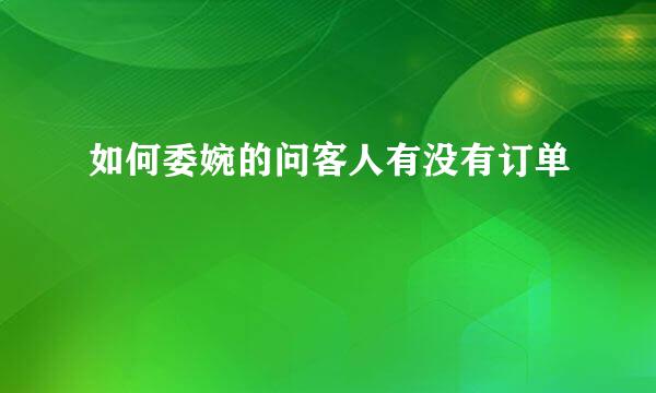 如何委婉的问客人有没有订单