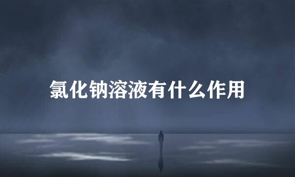 氯化钠溶液有什么作用