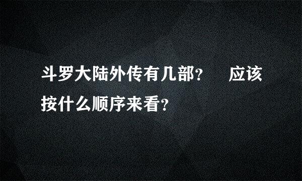 斗罗大陆外传有几部？ 应该按什么顺序来看？