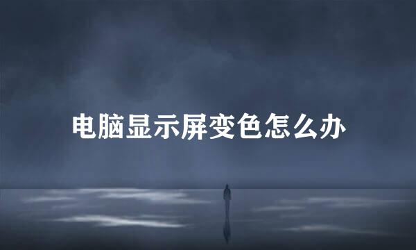 电脑显示屏变色怎么办