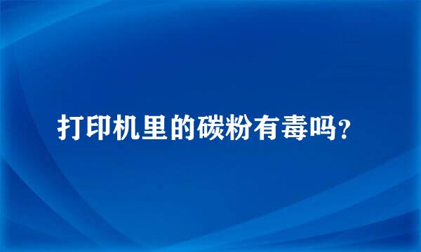 打印机里的碳粉有毒吗？