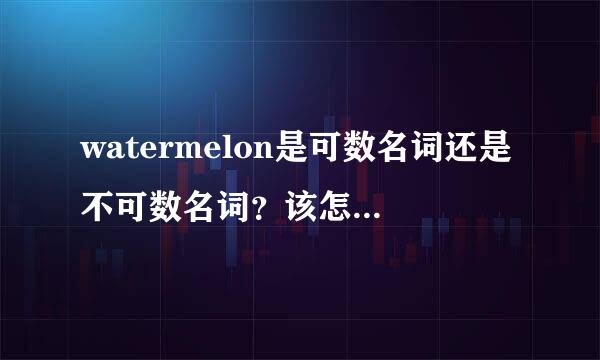 watermelon是可数名词还是不可数名词？该怎么判断？