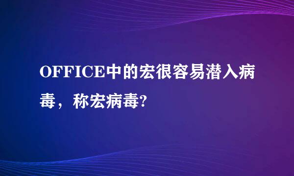 OFFICE中的宏很容易潜入病毒，称宏病毒?