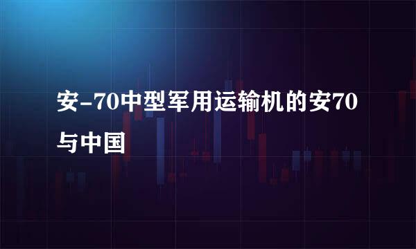 安-70中型军用运输机的安70与中国