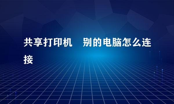 共享打印机 别的电脑怎么连接