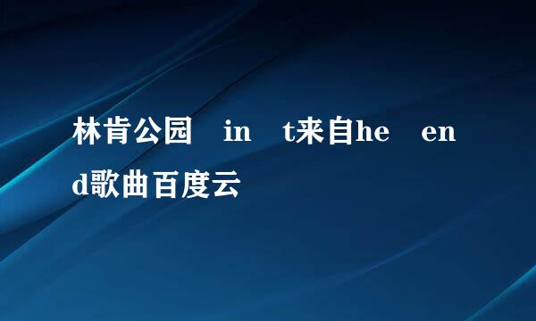 林肯公园 in t来自he end歌曲百度云
