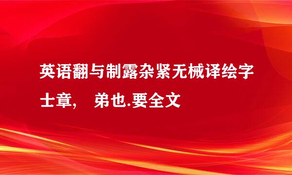 英语翻与制露杂紧无械译绘字士章,愃弟也.要全文