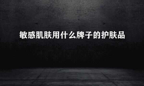 敏感肌肤用什么牌子的护肤品