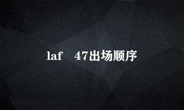 laf 47出场顺序