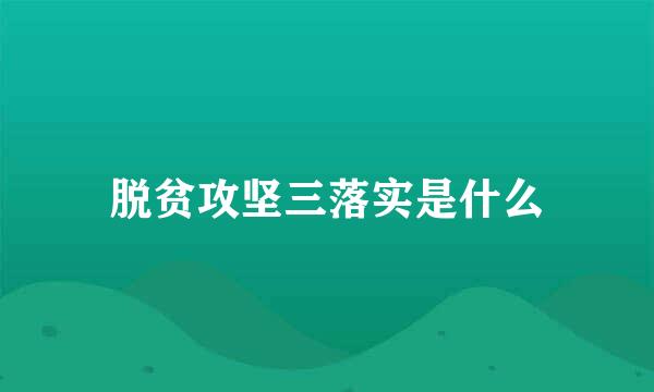 脱贫攻坚三落实是什么