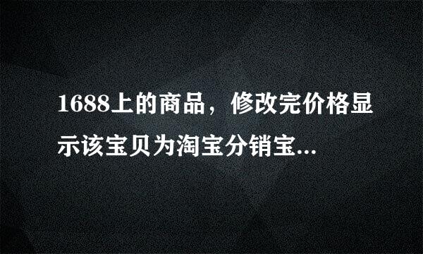 1688上的商品，修改完价格显示该宝贝为淘宝分销宝贝，不可修改库存信息，怎么处理，