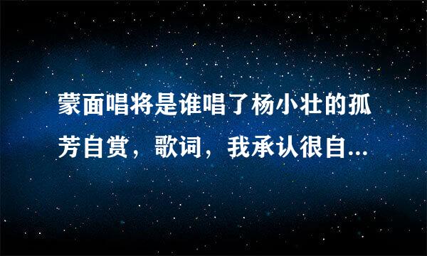 蒙面唱将是谁唱了杨小壮的孤芳自赏，歌词，我承认很自卑，我真的很怕黑，哪个综艺节目第几集，几季唱的？