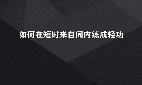 如何在短时来自间内练成轻功