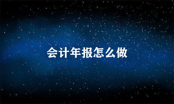 会计年报怎么做