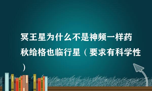 冥王星为什么不是神频一样药秋给格也临行星（要求有科学性）