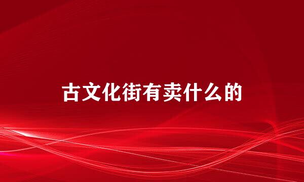 古文化街有卖什么的