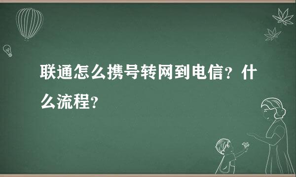 联通怎么携号转网到电信？什么流程？