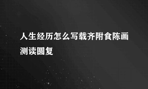 人生经历怎么写载齐附食陈画测读圆复