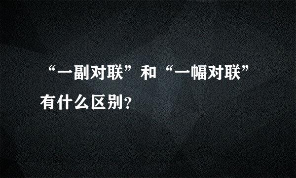“一副对联”和“一幅对联”有什么区别？