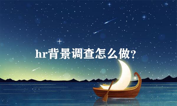 hr背景调查怎么做？