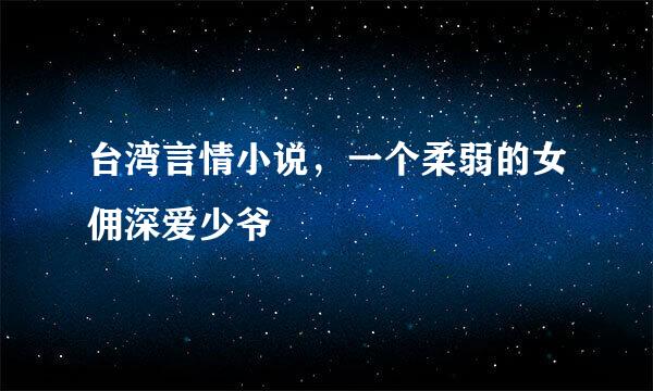 台湾言情小说，一个柔弱的女佣深爱少爷