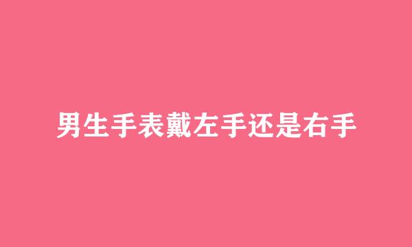 男生手表戴左手还是右手
