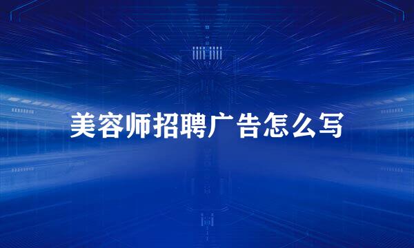 美容师招聘广告怎么写