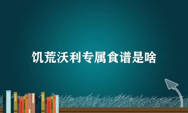 饥荒沃利专属食谱是啥