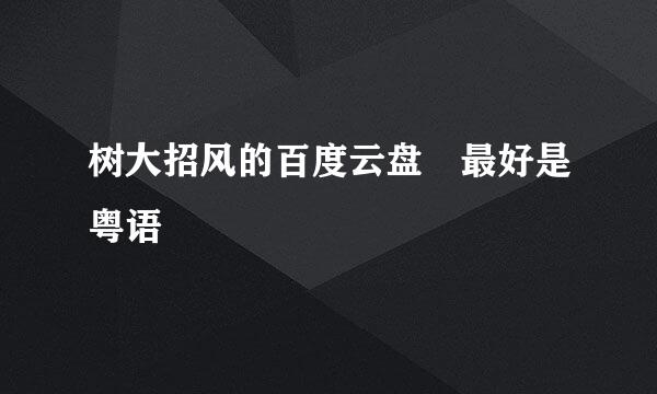 树大招风的百度云盘 最好是粤语