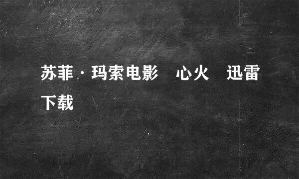 苏菲·玛索电影 心火 迅雷下载