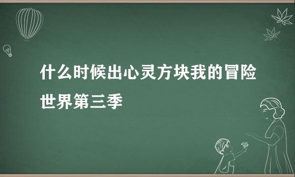 什么时候出心灵方块我的冒险世界第三季