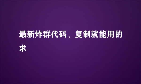 最新炸群代码、复制就能用的求